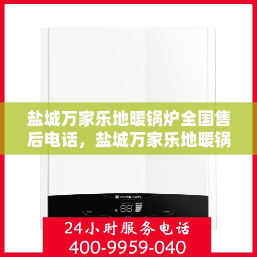 盐城万家乐地暖锅炉全国售后电话，盐城万家乐地暖锅炉售后服务热线公布