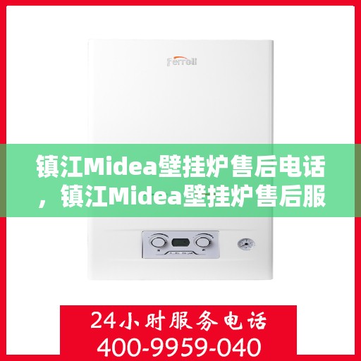镇江Midea壁挂炉售后电话，镇江Midea壁挂炉售后服务热线及电话全攻略