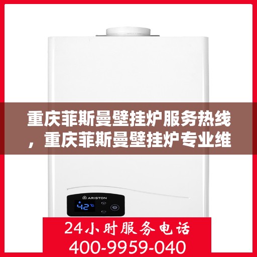 重庆菲斯曼壁挂炉服务热线，重庆菲斯曼壁挂炉专业维修与服务热线
