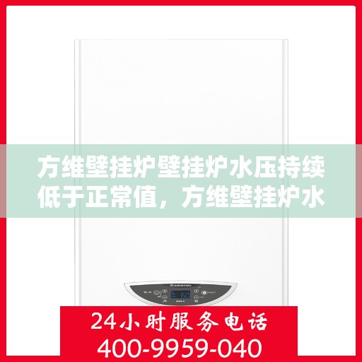 方维壁挂炉壁挂炉水压持续低于正常值，方维壁挂炉水压持续偏低，如何解决这一问题？