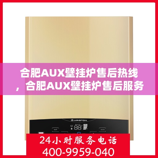 合肥AUX壁挂炉售后热线,合肥AUX壁挂炉售后服务热线,专业解决您的壁挂炉问题 合肥AUX壁挂炉售后热线,合肥AUX壁挂炉售后服务热线,专业解决您的壁挂炉问题