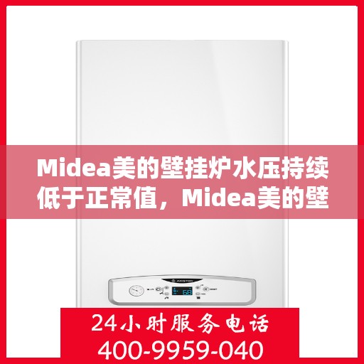 Midea美的壁挂炉水压持续低于正常值，Midea美的壁挂炉水压异常偏低，原因解析与解决方案