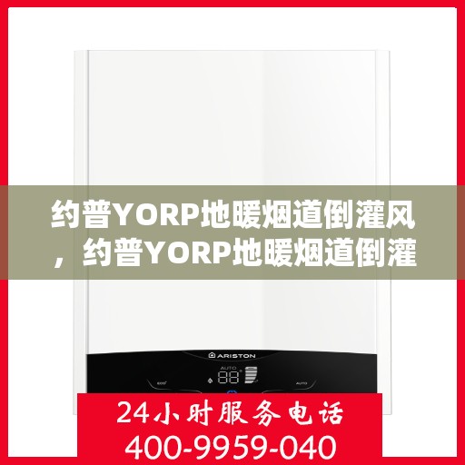 约普YORP地暖烟道倒灌风,约普YORP地暖烟道倒灌风的防范与解决方案 约普YORP地暖烟道倒灌风,约普YORP地暖烟道倒灌风的防范与解决方案