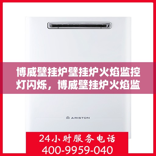 博威壁挂炉壁挂炉火焰监控灯闪烁，博威壁挂炉火焰监控灯闪烁原因解析与解决方案