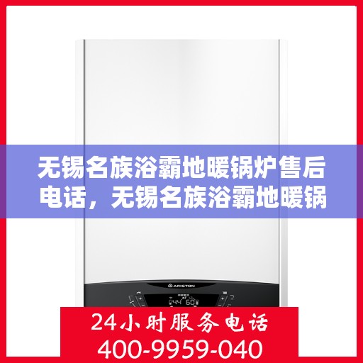 无锡名族浴霸地暖锅炉售后电话，无锡名族浴霸地暖锅炉售后服务热线及电话查询