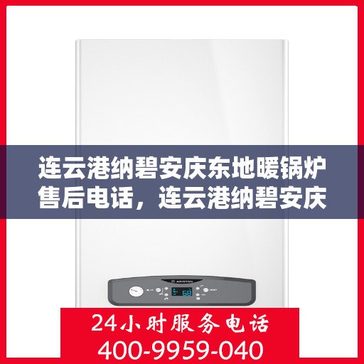 连云港纳碧安庆东地暖锅炉售后电话，连云港纳碧安庆东地暖锅炉专业售后团队联系电话