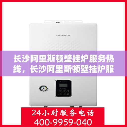 长沙阿里斯顿壁挂炉服务热线,长沙阿里斯顿壁挂炉服务热线,专业维修与支持团队为您解答疑虑 长沙阿里斯顿壁挂炉服务热线,长沙阿里斯顿壁挂炉服务热线,专业维修与支持团队为您解答疑虑