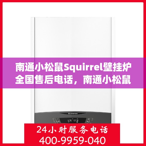 南通小松鼠Squirrel壁挂炉全国售后电话,南通小松鼠Squirrel壁挂炉售后服务热线及全国电话汇总 南通小松鼠Squirrel壁挂炉全国售后电话,南通小松鼠Squirrel壁挂炉售后服务热线及全国电话汇总