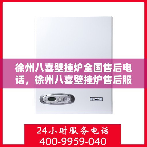 徐州八喜壁挂炉全国售后电话，徐州八喜壁挂炉售后服务热线及全国售后电话汇总