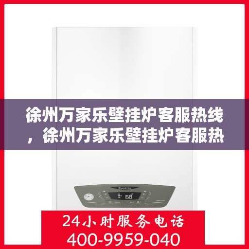 徐州万家乐壁挂炉客服热线，徐州万家乐壁挂炉客服热线，专业解答，贴心服务