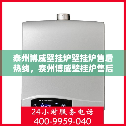 泰州博威壁挂炉壁挂炉售后热线，泰州博威壁挂炉售后服务热线，专业解决您的壁挂炉问题