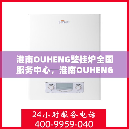 淮南OUHENG壁挂炉全国服务中心，淮南OUHENG壁挂炉全国售后服务中心专业服务团队