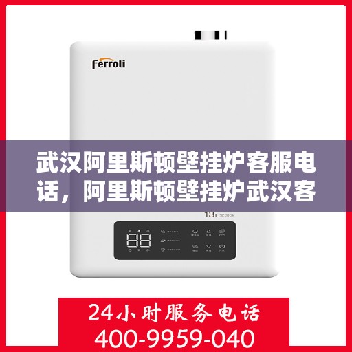 武汉阿里斯顿壁挂炉客服电话，阿里斯顿壁挂炉武汉客服热线，专业支持与售后解答