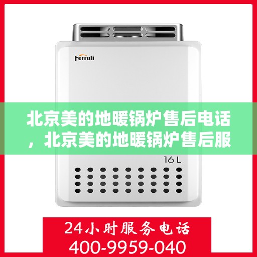 北京美的地暖锅炉售后电话，北京美的地暖锅炉售后服务热线及电话查询