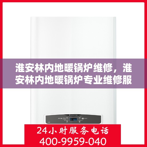 淮安林内地暖锅炉维修，淮安林内地暖锅炉专业维修服务