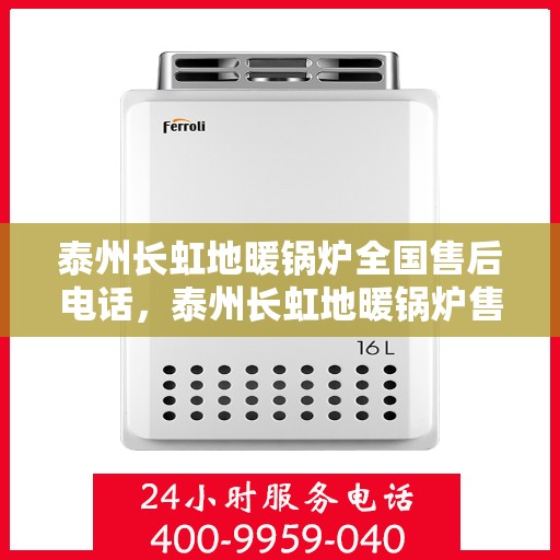 泰州长虹地暖锅炉全国售后电话，泰州长虹地暖锅炉售后服务热线及全国电话汇总