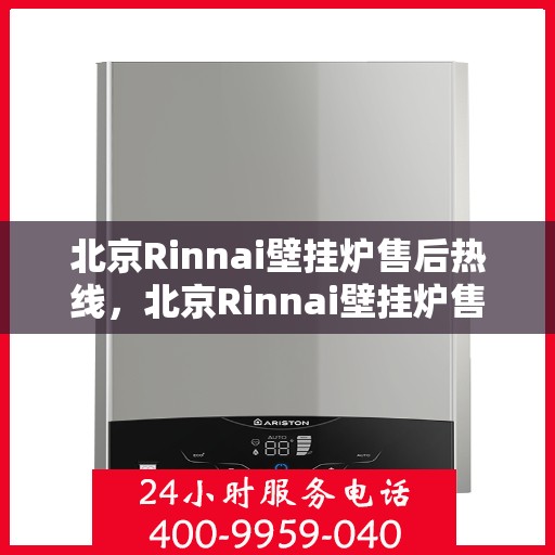 北京Rinnai壁挂炉售后热线，北京Rinnai壁挂炉售后热线，专业维修与贴心服务团队等你来电！