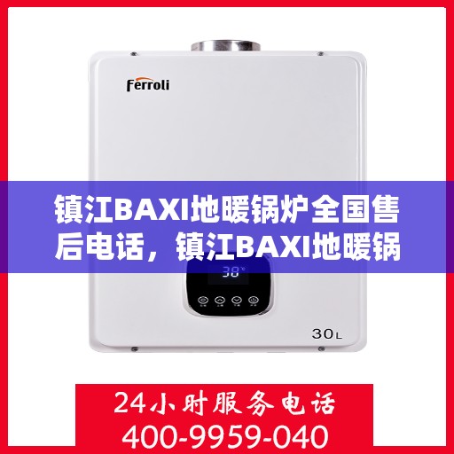 镇江BAXI地暖锅炉全国售后电话,镇江BAXI地暖锅炉全国售后服务热线公布 镇江BAXI地暖锅炉全国售后电话,镇江BAXI地暖锅炉全国售后服务热线公布