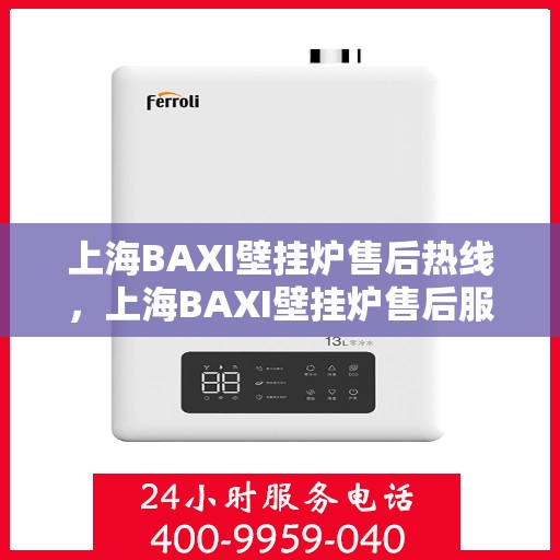 上海BAXI壁挂炉售后热线，上海BAXI壁挂炉售后服务热线，专业解决您的壁挂炉问题