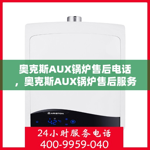 奥克斯AUX锅炉售后电话，奥克斯AUX锅炉售后服务热线及电话全攻略
