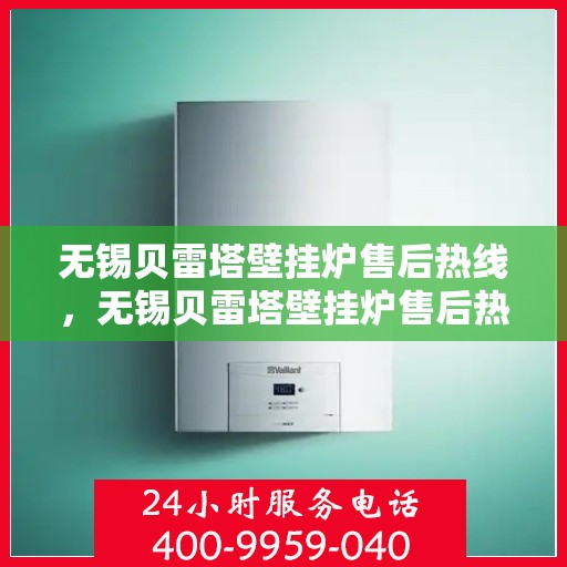 无锡贝雷塔壁挂炉售后热线,无锡贝雷塔壁挂炉售后热线,专业维修与关怀服务一站式解决您的壁挂炉问题。 无锡贝雷塔壁挂炉售后热线,无锡贝雷塔壁挂炉售后热线,专业维修与关怀服务一站式解决您的壁挂炉问题。