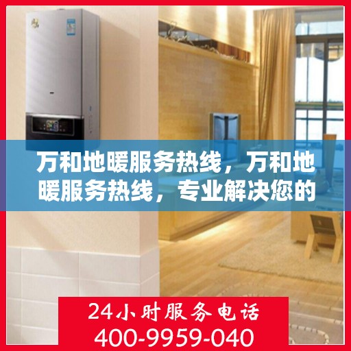 万和地暖服务热线,万和地暖服务热线,专业解决您的温暖需求! 万和地暖服务热线,万和地暖服务热线,专业解决您的温暖需求!