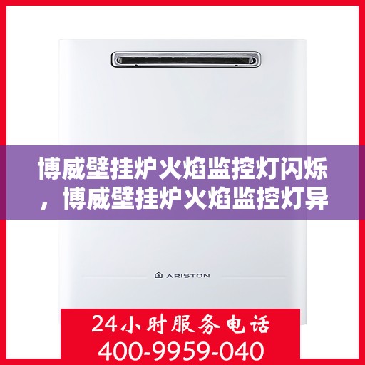 博威壁挂炉火焰监控灯闪烁，博威壁挂炉火焰监控灯异常闪烁提示及解决方法