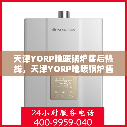 天津YORP地暖锅炉售后热线,天津YORP地暖锅炉售后服务热线及维修支持详解 天津YORP地暖锅炉售后热线,天津YORP地暖锅炉售后服务热线及维修支持详解