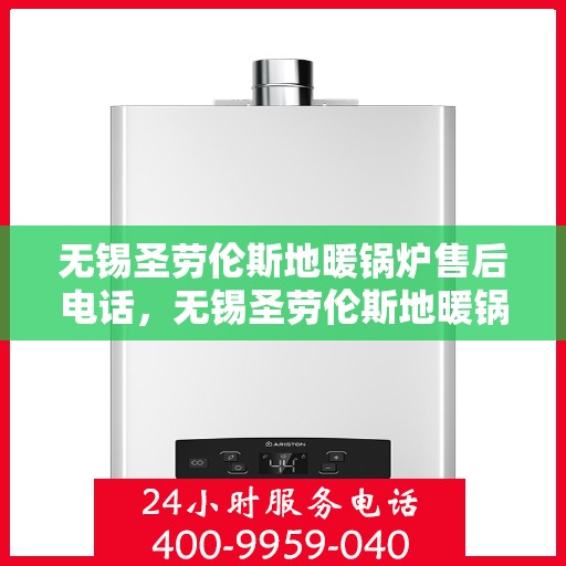 无锡圣劳伦斯地暖锅炉售后电话,无锡圣劳伦斯地暖锅炉售后服务热线及电话汇总 无锡圣劳伦斯地暖锅炉售后电话,无锡圣劳伦斯地暖锅炉售后服务热线及电话汇总