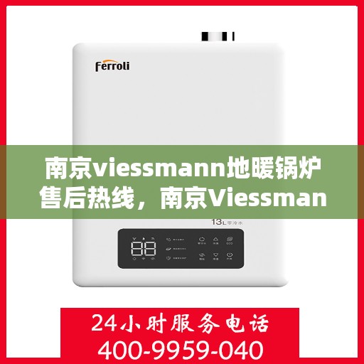 南京viessmann地暖锅炉售后热线，南京Viessmann地暖锅炉售后服务热线，专业解决您的温暖问题