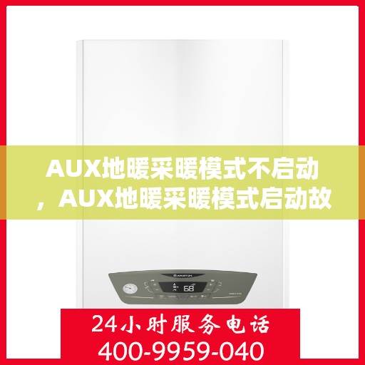 AUX地暖采暖模式不启动,AUX地暖采暖模式启动故障解析 AUX地暖采暖模式不启动,AUX地暖采暖模式启动故障解析