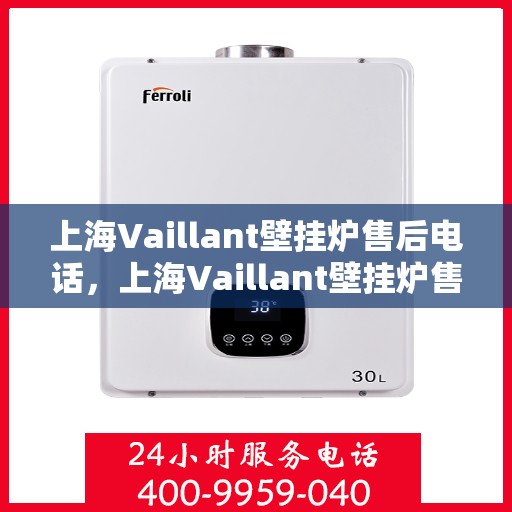 上海Vaillant壁挂炉售后电话，上海Vaillant壁挂炉售后服务热线及电话大全
