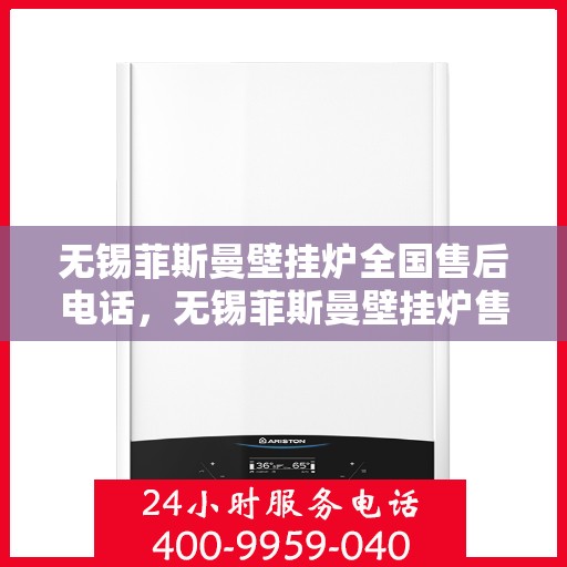无锡菲斯曼壁挂炉全国售后电话，无锡菲斯曼壁挂炉售后服务热线及全国电话汇总