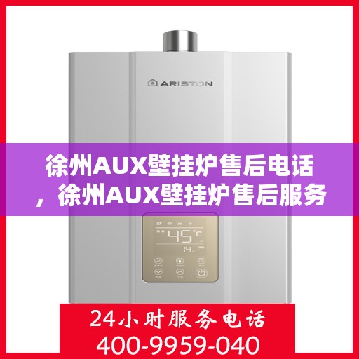 徐州AUX壁挂炉售后电话，徐州AUX壁挂炉售后服务热线及电话全攻略