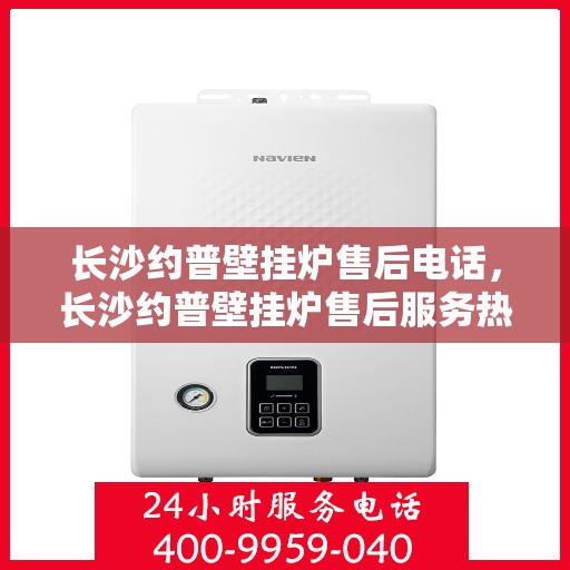 长沙约普壁挂炉售后电话,长沙约普壁挂炉售后服务热线及电话查询 长沙约普壁挂炉售后电话,长沙约普壁挂炉售后服务热线及电话查询