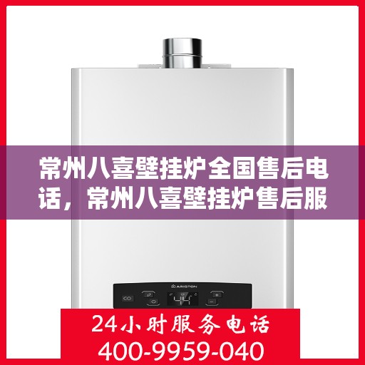 常州八喜壁挂炉全国售后电话,常州八喜壁挂炉售后服务热线及全国售后电话汇总 常州八喜壁挂炉全国售后电话,常州八喜壁挂炉售后服务热线及全国售后电话汇总