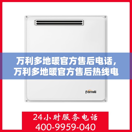 万利多地暖官方售后电话，万利多地暖官方售后热线电话，专业维修，贴心服务！