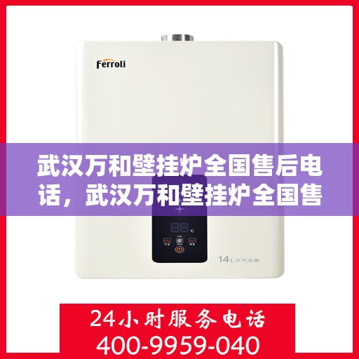 武汉万和壁挂炉全国售后电话，武汉万和壁挂炉全国售后服务热线电话公布