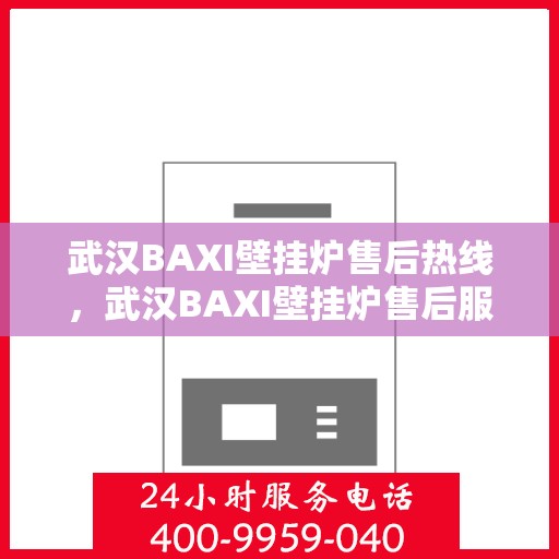 武汉BAXI壁挂炉售后热线，武汉BAXI壁挂炉售后服务热线，专业解决您的壁挂炉问题