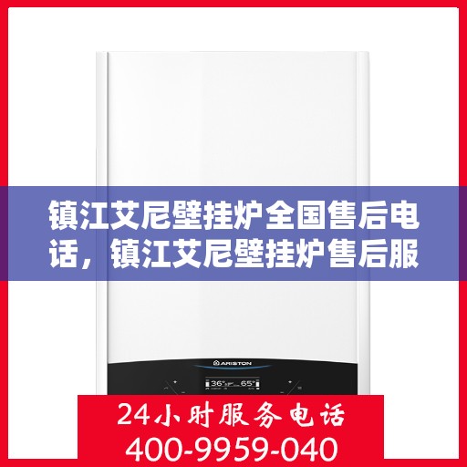 镇江艾尼壁挂炉全国售后电话，镇江艾尼壁挂炉售后服务热线及维修指南