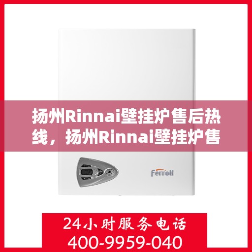 扬州Rinnai壁挂炉售后热线，扬州Rinnai壁挂炉售后服务热线，专业解决您的壁挂炉问题