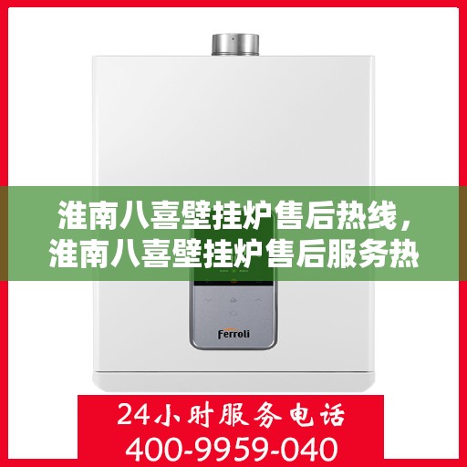 淮南八喜壁挂炉售后热线，淮南八喜壁挂炉售后服务热线，专业解决您的壁挂炉问题。
