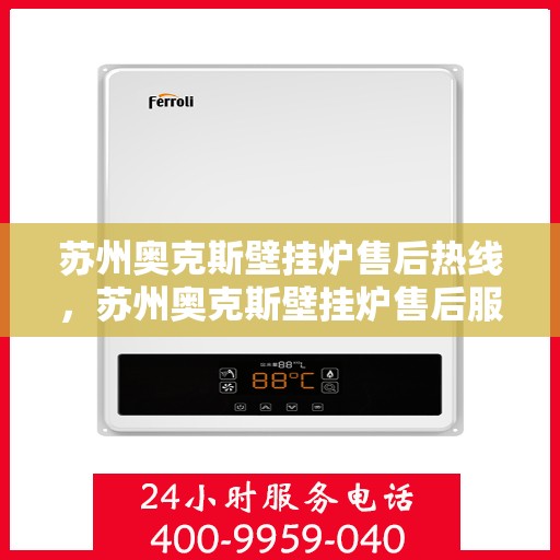 苏州奥克斯壁挂炉售后热线，苏州奥克斯壁挂炉售后服务热线，专业解决您的壁挂炉问题