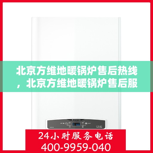 北京方维地暖锅炉售后热线，北京方维地暖锅炉售后服务热线，专业解决您的温暖问题