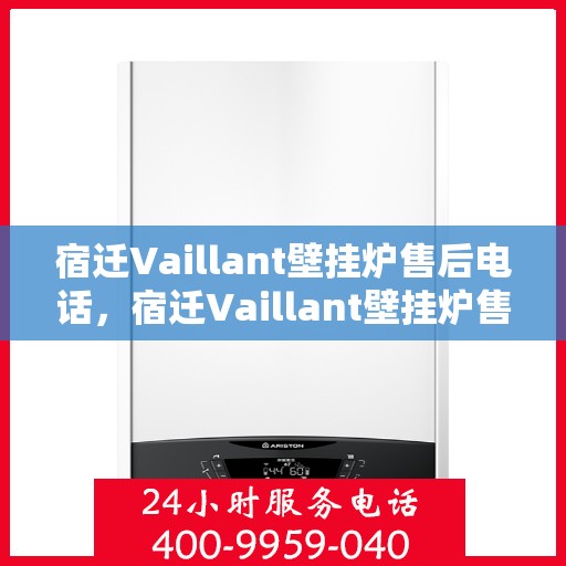宿迁Vaillant壁挂炉售后电话，宿迁Vaillant壁挂炉售后服务热线及电话全攻略