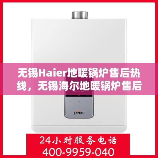 无锡Haier地暖锅炉售后热线，无锡海尔地暖锅炉售后服务热线及支持详情