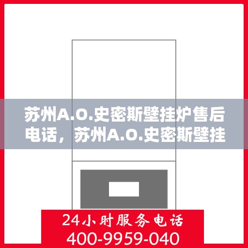 苏州A.O.史密斯壁挂炉售后电话，苏州A.O.史密斯壁挂炉售后服务热线及电话全攻略
