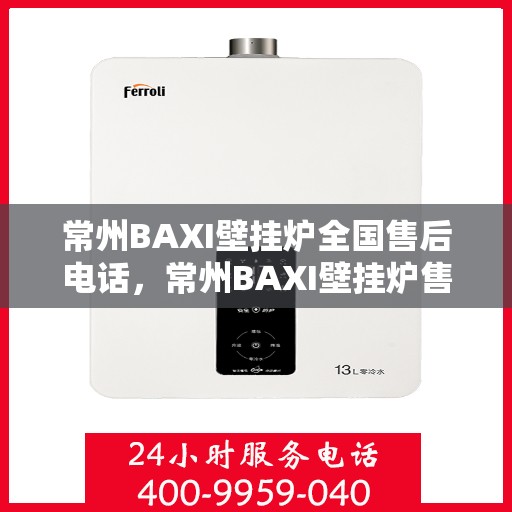 常州BAXI壁挂炉全国售后电话，常州BAXI壁挂炉售后服务热线及全国电话汇总