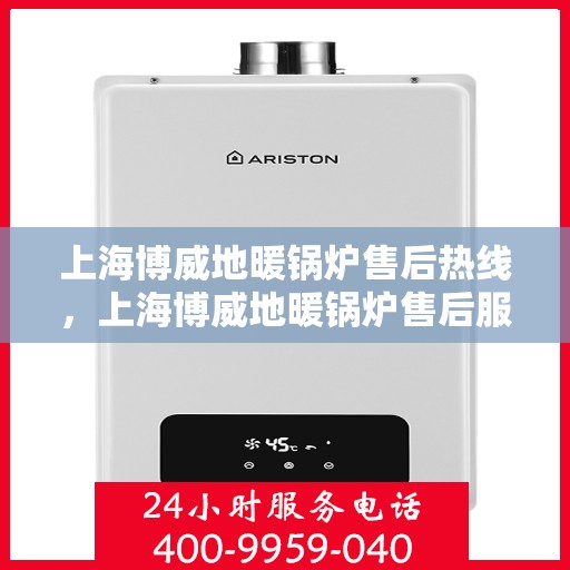 上海博威地暖锅炉售后热线，上海博威地暖锅炉售后服务热线，专业解决您的采暖问题