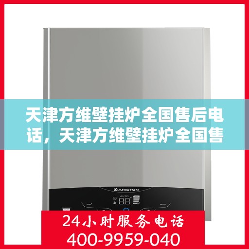 天津方维壁挂炉全国售后电话，天津方维壁挂炉全国售后服务热线，专业维修与咨询热线重磅推出！